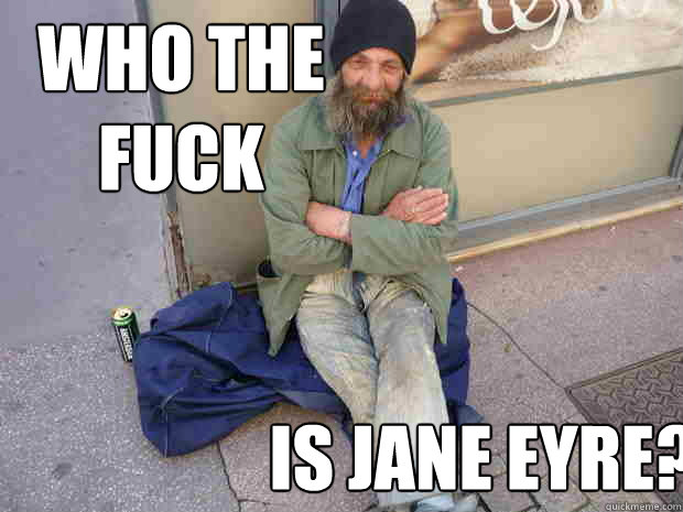 Who the fuck  is jane eyre? - Who the fuck  is jane eyre?  Hipster Homeless Guy