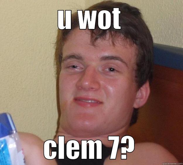 U WOT CLEM 7? 10 Guy