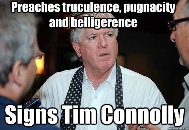 Preaches truculence, pugnacity and belligerence Signs Tim Connolly  - Preaches truculence, pugnacity and belligerence Signs Tim Connolly   Brian Burke at work