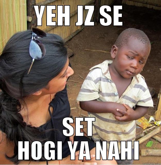 YEH JZ SE SET HOGI YA NAHI Skeptical Third World Kid