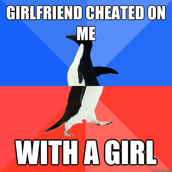 Girlfriend cheated on me  with a girl  Socially Awkward Awesome Penguin