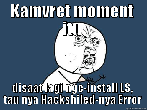 KAMVRET MOMENT ITU DISAAT LAGI NGE-INSTALL LS, TAU NYA HACKSHILED-NYA ERROR Y U No