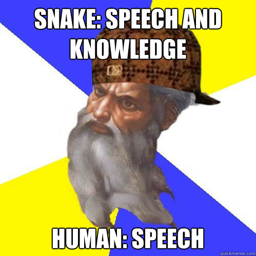 snake: speech and knowledge human: speech  Scumbag God is an SBF