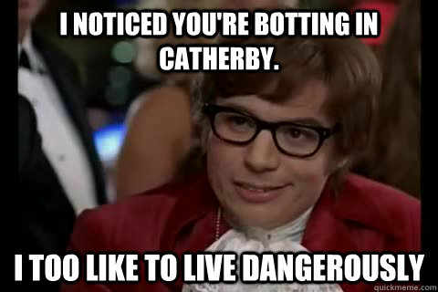 I noticed you're botting in Catherby. i too like to live dangerously - I noticed you're botting in Catherby. i too like to live dangerously  Dangerously - Austin Powers