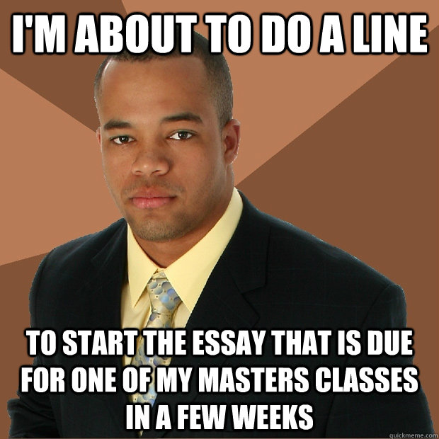 I'M ABOUT TO DO A LINE TO START THE ESSAY THAT IS DUE FOR ONE OF MY MASTERS CLASSes IN A FEW WEEKS  Successful Black Man