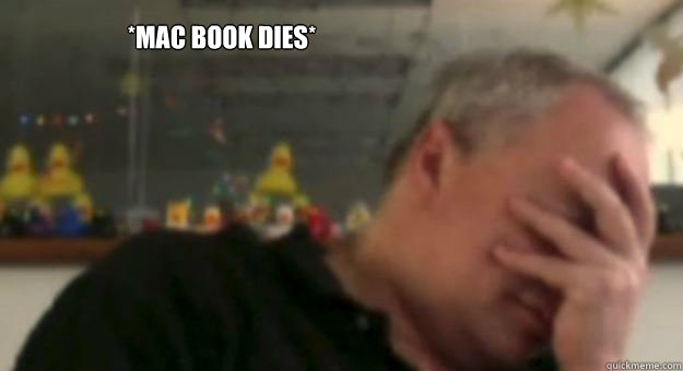 *mac book dies*  