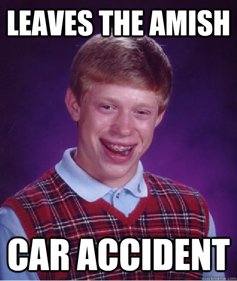 Leaves the amish Car accident - Leaves the amish Car accident  Bad Luck Brian