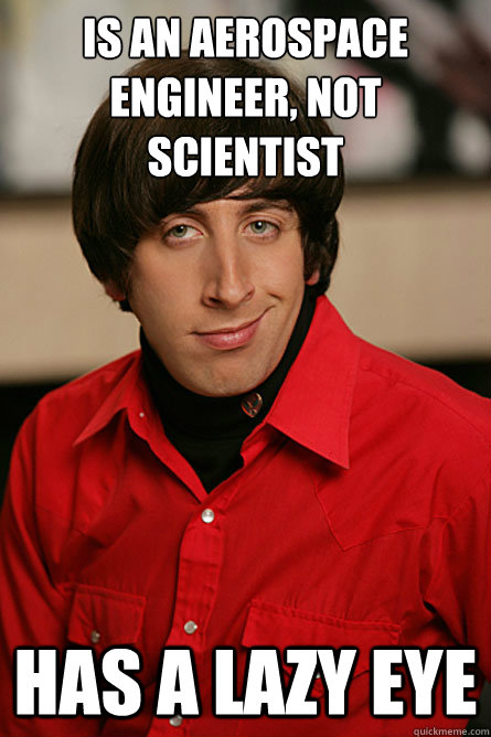 Is an aerospace engineer, not scientist has a lazy eye - Is an aerospace engineer, not scientist has a lazy eye  Pickup Line Scientist