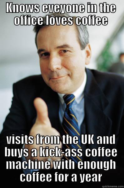 Andy the mandy - KNOWS EVEYONE IN THE OFFICE LOVES COFFEE VISITS FROM THE UK AND BUYS A KICK-ASS COFFEE MACHINE WITH ENOUGH COFFEE FOR A YEAR Good Guy Boss