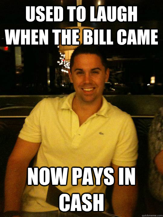 used to laugh when the bill came now pays in cash  Dominant Dan