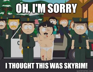 Oh, I'm sorry I thought this was skyrim!  Randy-Marsh