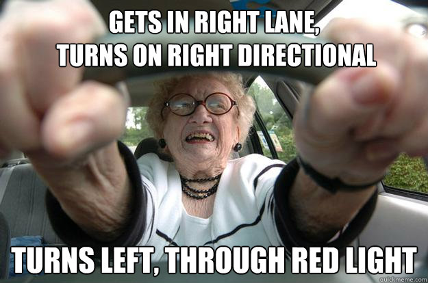 Gets in right lane, 
 turns on right directional turns left, through red light - Gets in right lane, 
 turns on right directional turns left, through red light  Dangerous Driving Dorothy