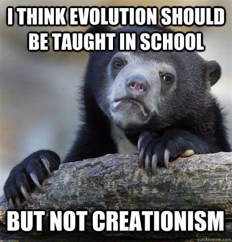 i think evolution should be taught in school but not creationism - i think evolution should be taught in school but not creationism  Confession Bear