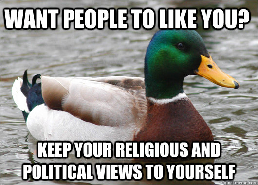 Want people to like you? Keep your religious and political views to yourself - Want people to like you? Keep your religious and political views to yourself  Actual Advice Mallard