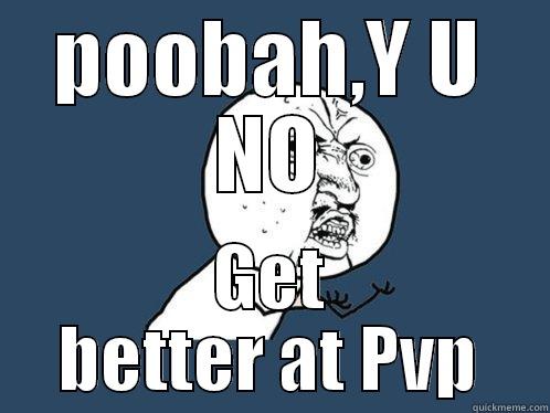 POOBAH,Y U NO GET BETTER AT PVP Y U No