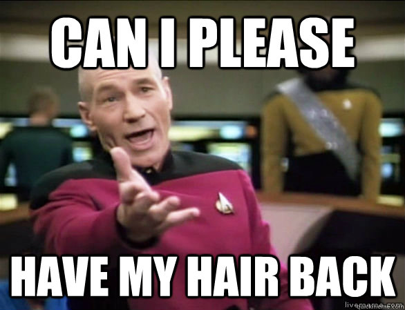 can i please have my hair back  Annoyed Picard HD