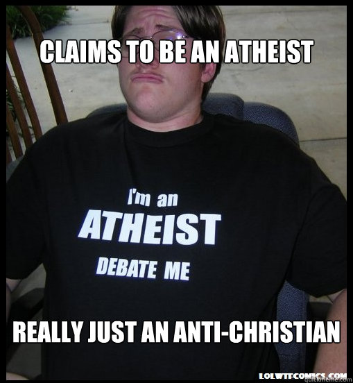 Claims to be an atheist really just an anti-christian - Claims to be an atheist really just an anti-christian  Scumbag Atheist