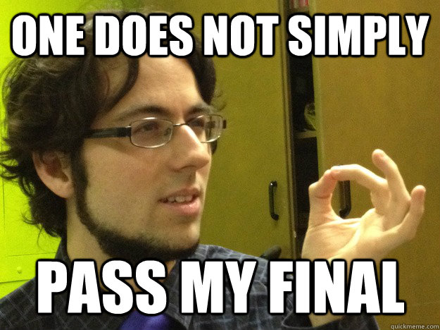 One does not simply pass my final  