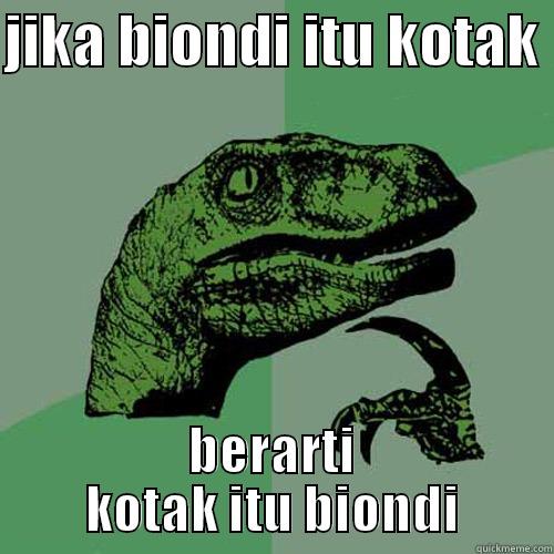 JIKA BIONDI ITU KOTAK  BERARTI KOTAK ITU BIONDI Philosoraptor