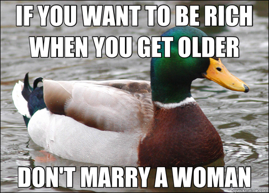 IF YOU WANT TO BE RICH WHEN YOU GET OLDER DON'T MARRY A WOMAN  Actual Advice Mallard
