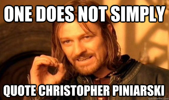 ONE DOES NOT SIMPLY QUOTE CHRISTOPHER PINIARSKI  One Does Not Simply