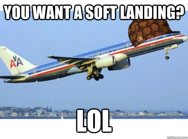 you want a soft landing? lol  Scumbag Airplane