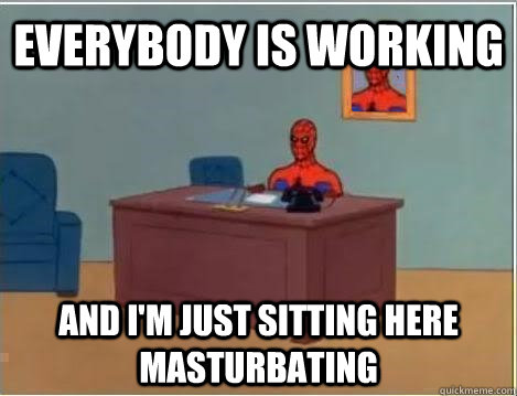 Everybody is working and i'm just sitting here masturbating  Spiderman Masturbating Desk