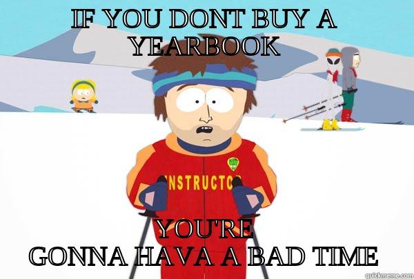 IF YOU DONT BUY A YEARBOOK YOU'RE GONNA HAVA A BAD TIME Super Cool Ski Instructor