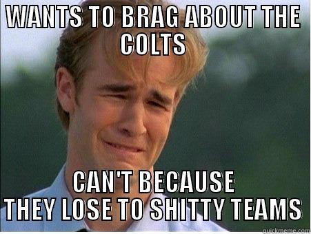 WANTS TO BRAG ABOUT THE COLTS CAN'T BECAUSE THEY LOSE TO SHITTY TEAMS 1990s Problems