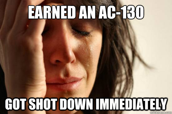 Earned an AC-130 got shot down immediately  First World Problems