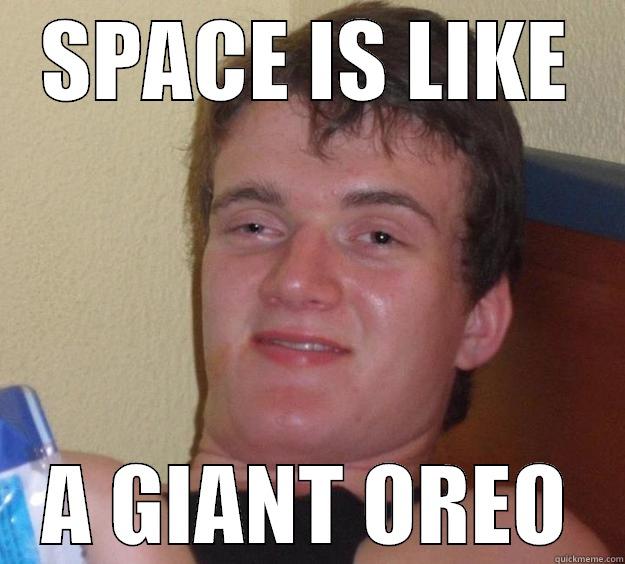 SPACE IS LIKE A GIANT OREO 10 Guy