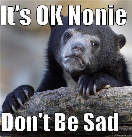 IT'S OK NONIE   DON'T BE SAD   Confession Bear