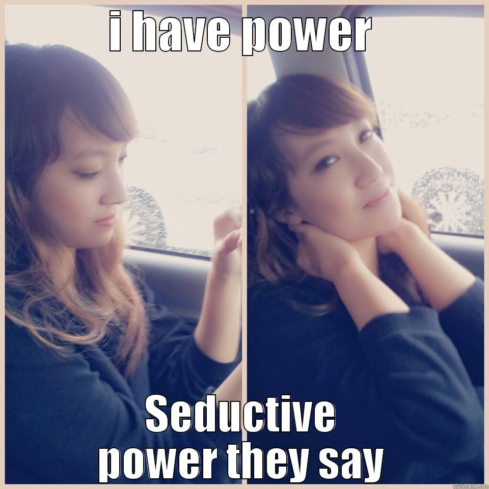 I HAVE POWER SEDUCTIVE POWER THEY SAY Misc