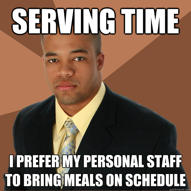 serving time i prefer my personal staff to bring meals on schedule  Successful Black Man
