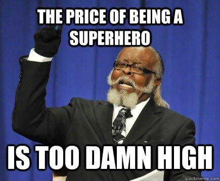The price of being a superhero IS TOO DAMN HIGH  Too Damn High