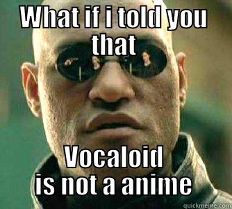 WHAT IF I TOLD YOU THAT VOCALOID IS NOT A ANIME Matrix Morpheus