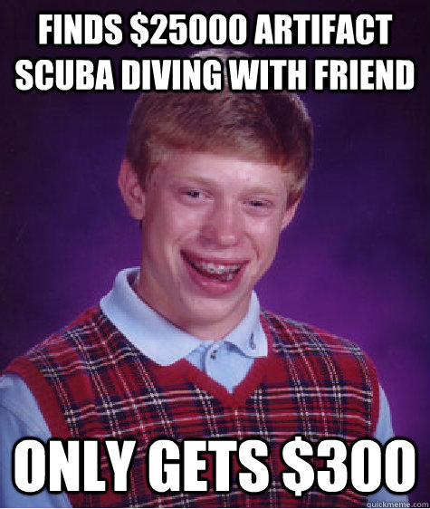 finds $25000 artifact scuba diving with friend only gets $300  Bad Luck Brian