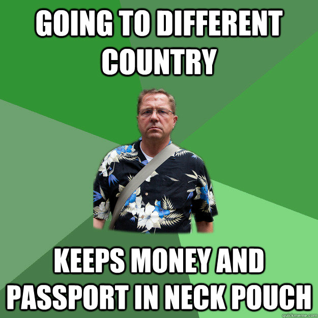 going to different country keeps money and passport in neck pouch - going to different country keeps money and passport in neck pouch  Nervous Vacation Dad