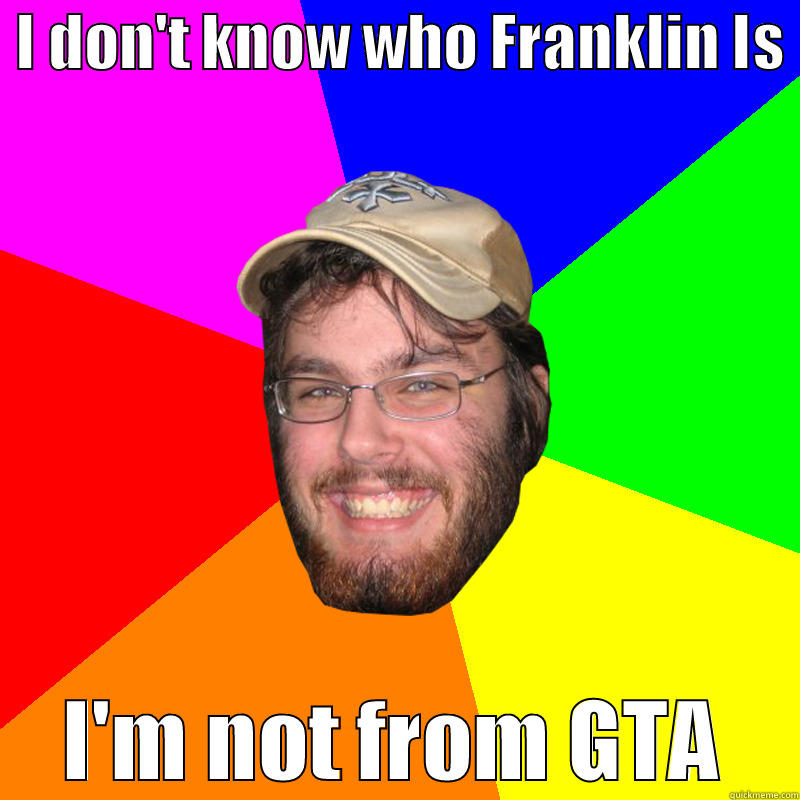  I DON'T KNOW WHO FRANKLIN IS   I'M NOT FROM GTA  Misc