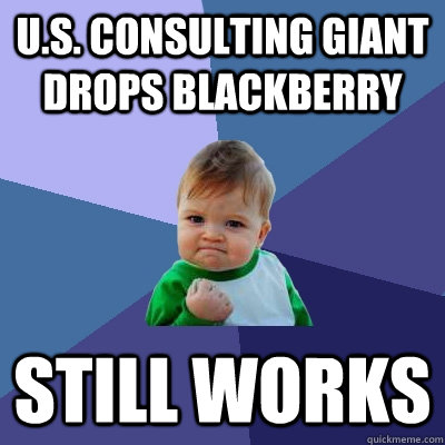 U.S. consulting giant drops BlackBerry Still Works - U.S. consulting giant drops BlackBerry Still Works  Success Kid