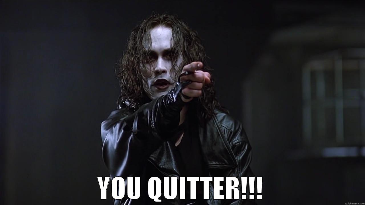 HAHAHA DUDE -  YOU QUITTER!!! Misc