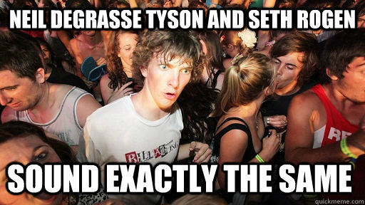 Neil DeGrasse Tyson and Seth Rogen Sound exactly the same  Sudden Clarity Clarence