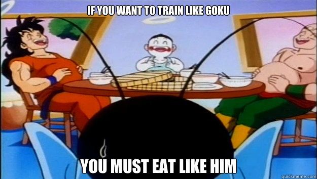 If you want to train like goku You must eat like him - If you want to train like goku You must eat like him  To Be like Goku