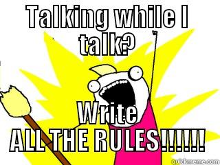 TALKING WHILE I TALK? WRITE ALL THE RULES!!!!!! All The Things