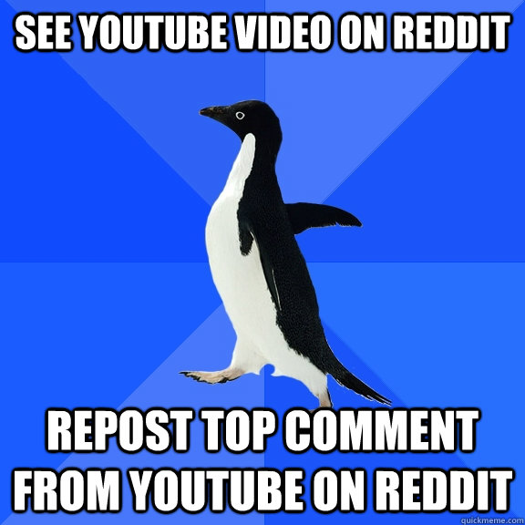 See youtube video on reddit repost top comment from youtube on reddit  Socially Awkward Penguin