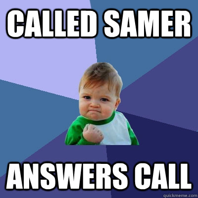 CALLED SAMER ANSWERS CALL  Success Kid