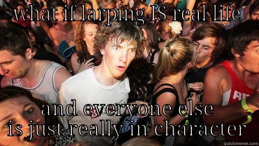 WHAT IF LARPING IS REAL LIFE AND EVERYONE ELSE IS JUST REALLY IN CHARACTER Sudden Clarity Clarence