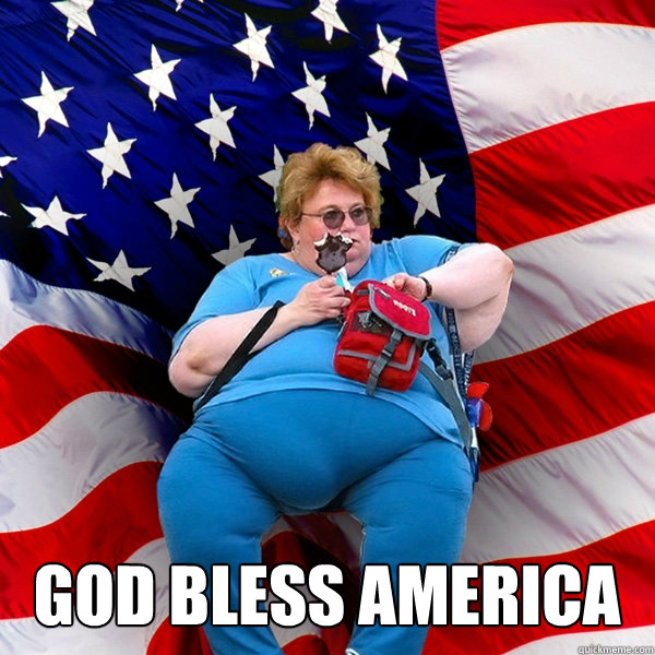     GOD BLESS AMERICA -     GOD BLESS AMERICA  Asinine American fat obese red state republican lady meme