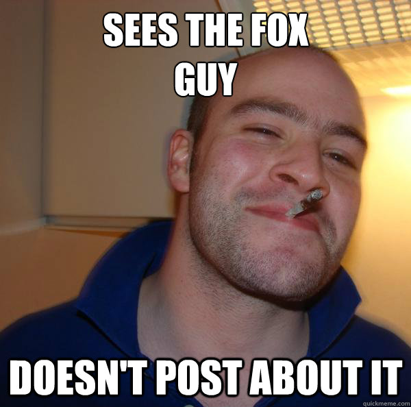 sees the fox 
guy doesn't post about it - sees the fox 
guy doesn't post about it  Misc