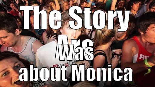 THE STORY ARC WAS ABOUT MONICA Sudden Clarity Clarence